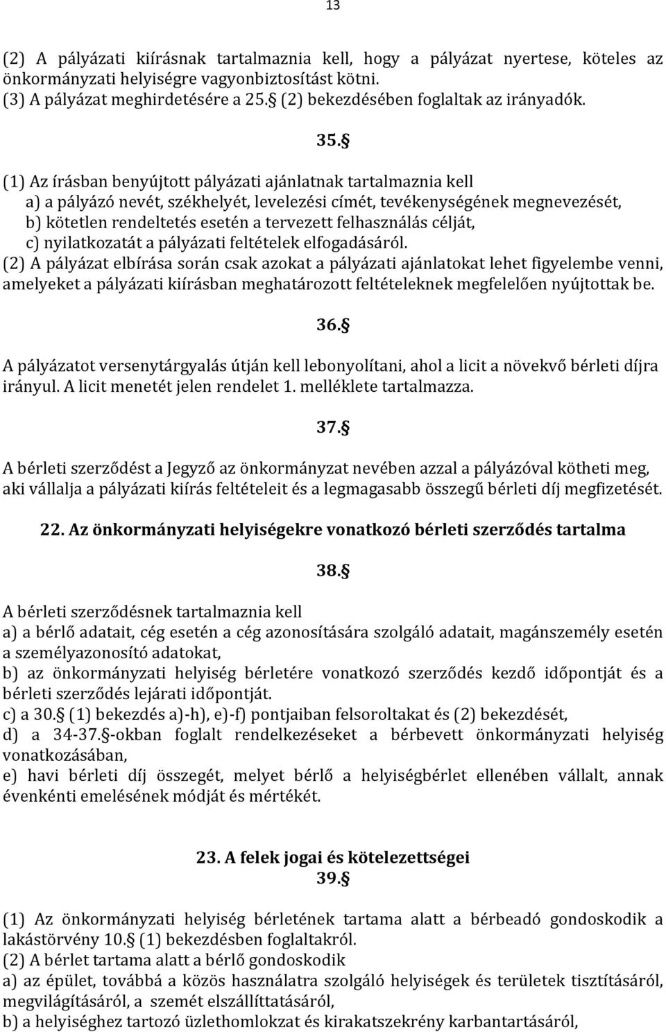 (1) Az írásban benyújtott pályázati ajánlatnak tartalmaznia kell a) a pályázó nevét, székhelyét, levelezési címét, tevékenységének megnevezését, b) kötetlen rendeltetés esetén a tervezett