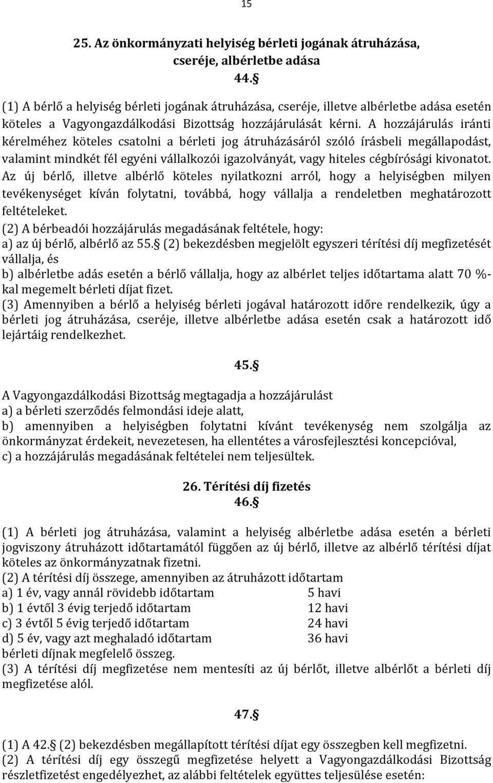 A hozzájárulás iránti kérelméhez köteles csatolni a bérleti jog átruházásáról szóló írásbeli megállapodást, valamint mindkét fél egyéni vállalkozói igazolványát, vagy hiteles cégbírósági kivonatot.
