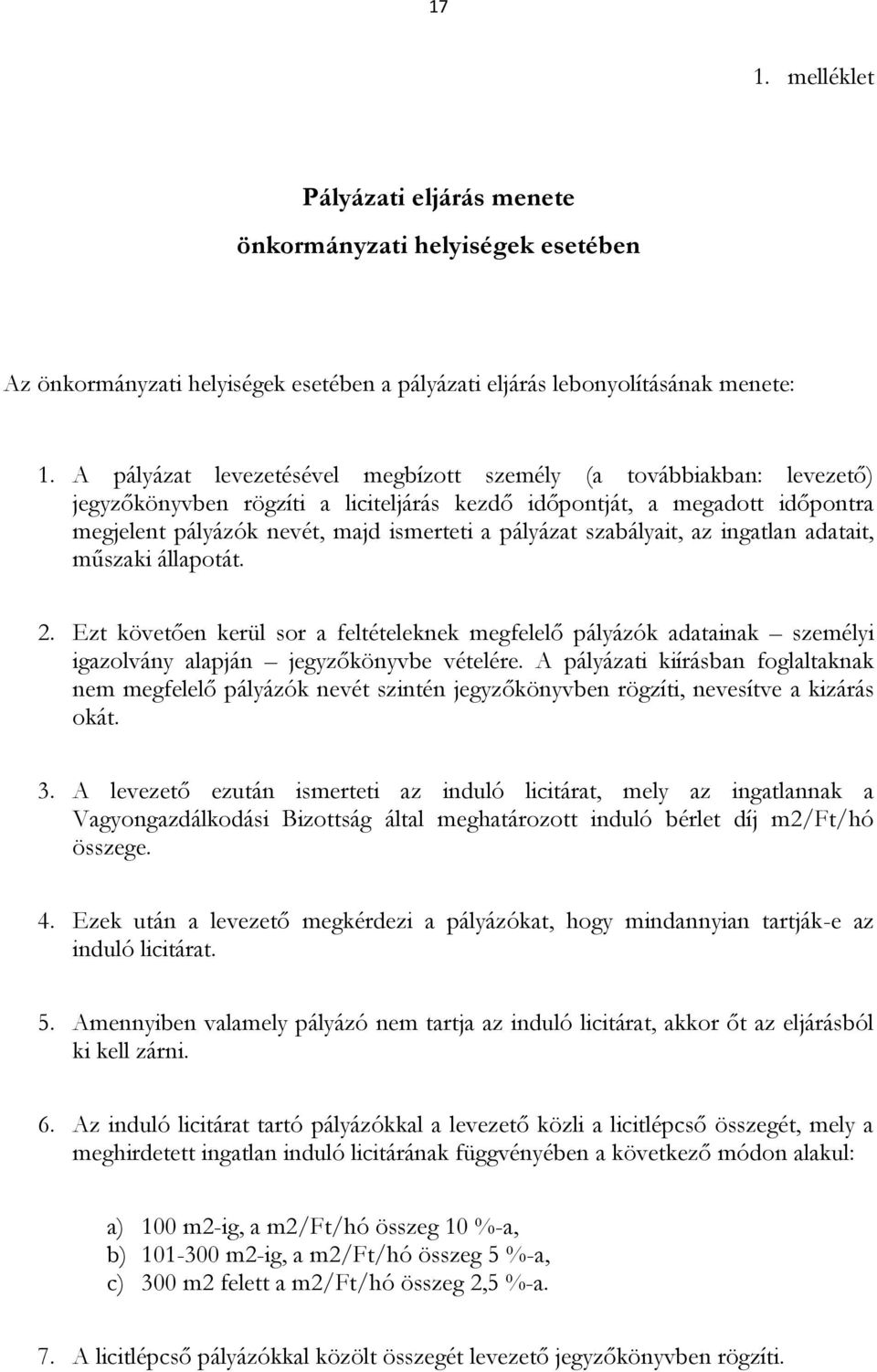 szabályait, az ingatlan adatait, műszaki állapotát. 2. Ezt követően kerül sor a feltételeknek megfelelő pályázók adatainak személyi igazolvány alapján jegyzőkönyvbe vételére.