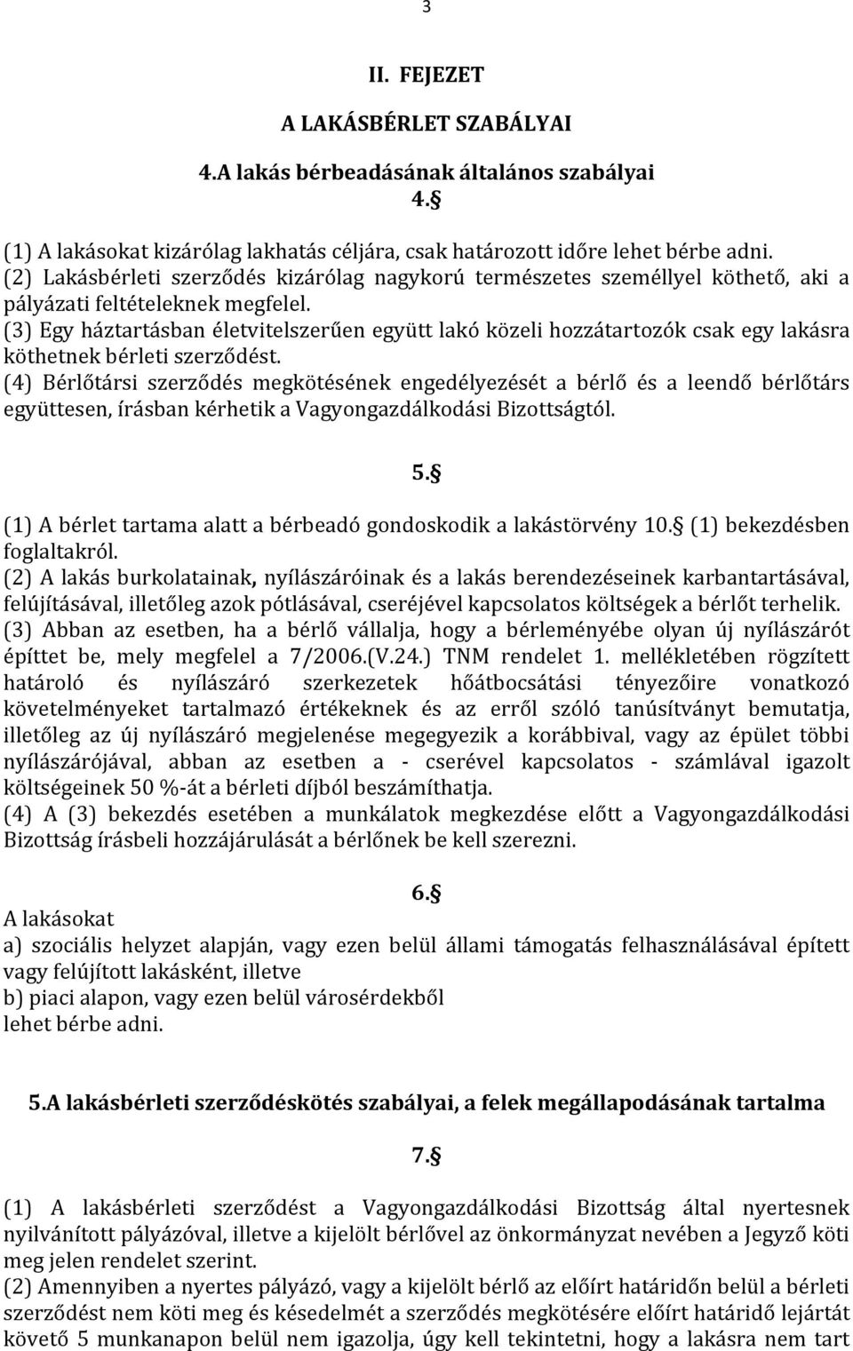 (3) Egy háztartásban életvitelszerűen együtt lakó közeli hozzátartozók csak egy lakásra köthetnek bérleti szerződést.
