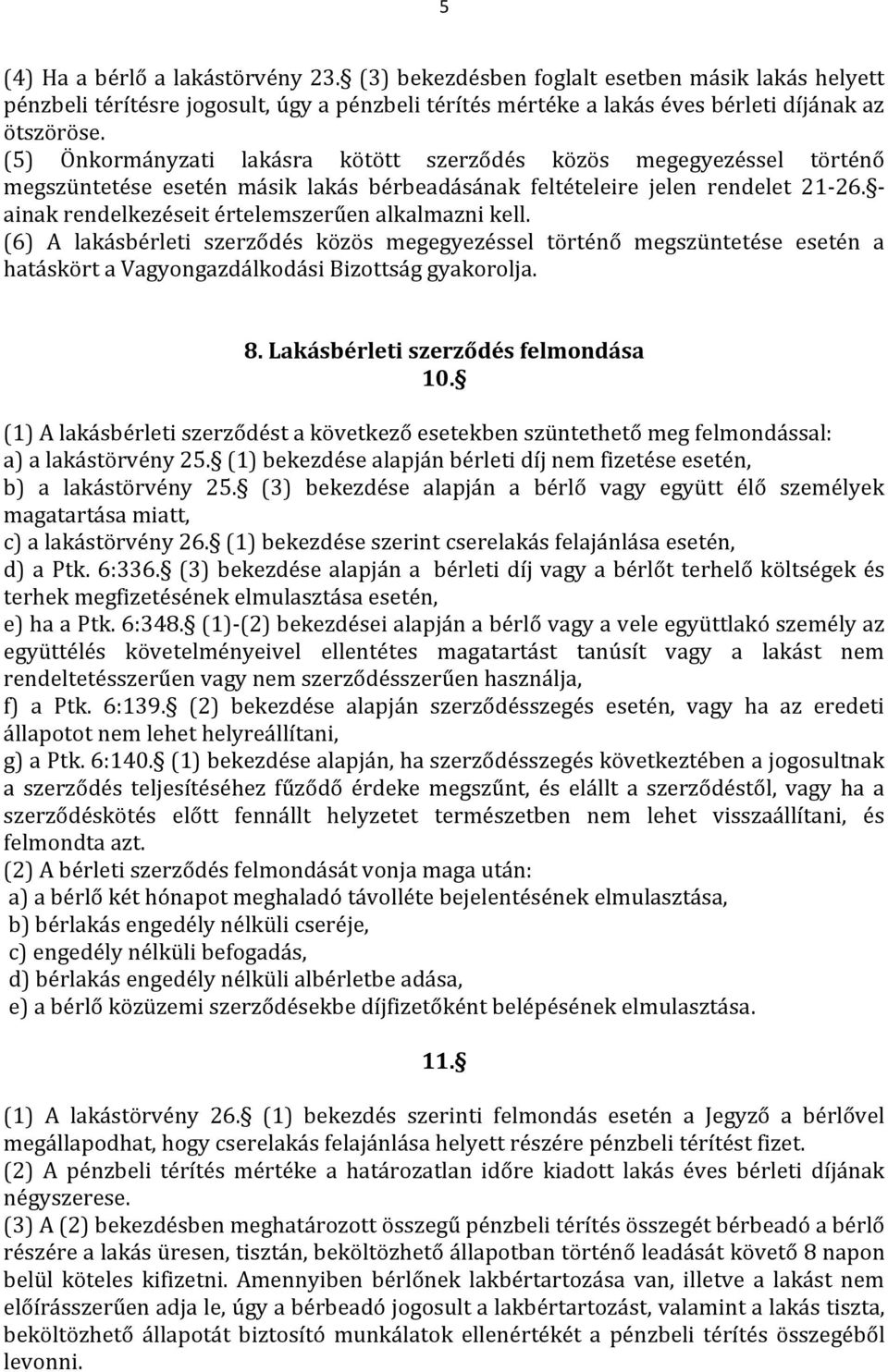 - ainak rendelkezéseit értelemszerűen alkalmazni kell. (6) A lakásbérleti szerződés közös megegyezéssel történő megszüntetése esetén a hatáskört a Vagyongazdálkodási Bizottság gyakorolja. 8.