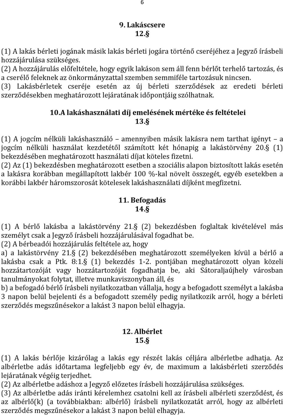 (3) Lakásbérletek cseréje esetén az új bérleti szerződések az eredeti bérleti szerződésekben meghatározott lejáratának időpontjáig szólhatnak. 10.