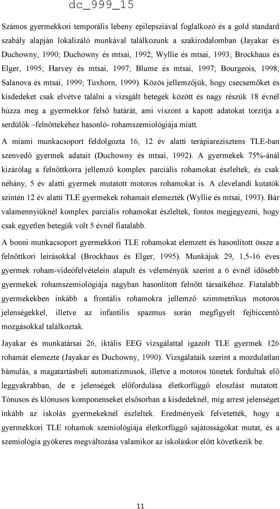 Közös jellemzőjük, hogy csecsemőket és kisdedeket csak elvétve találni a vizsgált betegek között és nagy részük 18 évnél húzza meg a gyermekkor felső határát, ami viszont a kapott adatokat torzítja a