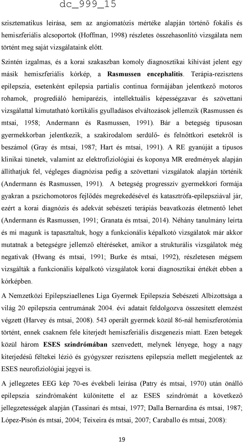 Terápia-rezisztens epilepszia, esetenként epilepsia partialis continua formájában jelentkező motoros rohamok, progrediáló hemiparézis, intellektuális képességzavar és szövettani vizsgálattal