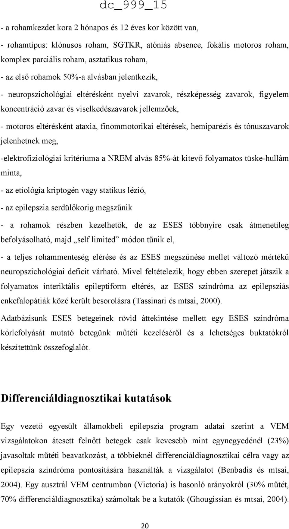 finommotorikai eltérések, hemiparézis és tónuszavarok jelenhetnek meg, -elektrofiziológiai kritériuma a NREM alvás 85%-át kitevő folyamatos tüske-hullám minta, - az etiológia kriptogén vagy statikus