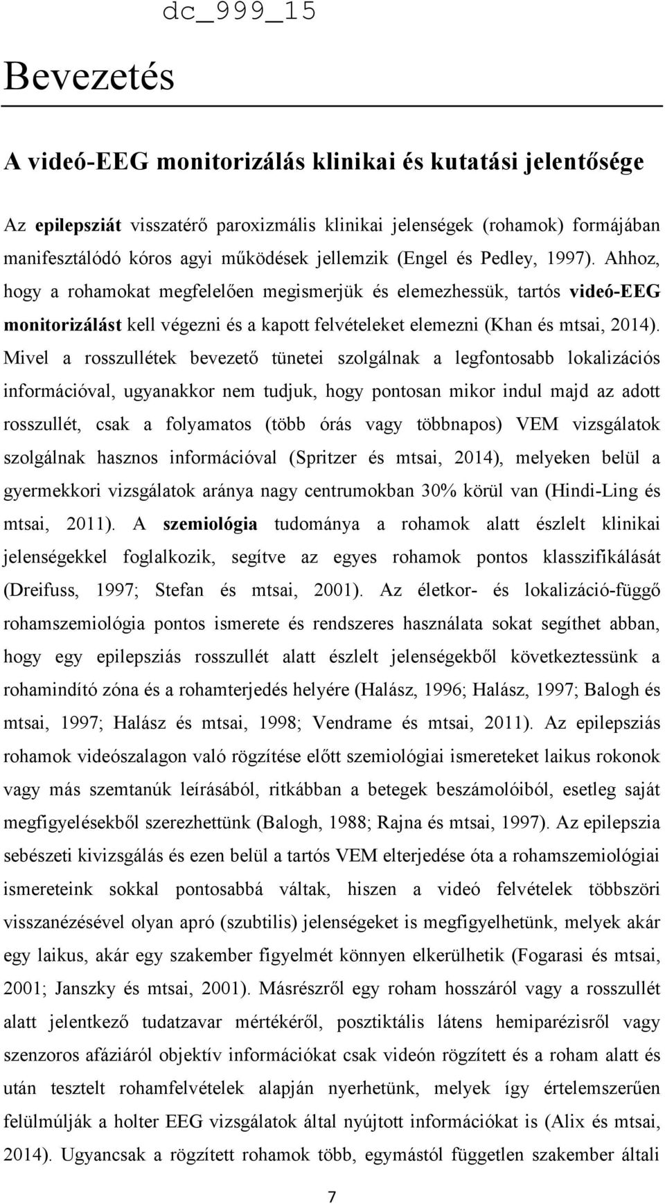 Ahhoz, hogy a rohamokat megfelelően megismerjük és elemezhessük, tartós videó-eeg monitorizálást kell végezni és a kapott felvételeket elemezni (Khan és mtsai, 2014).