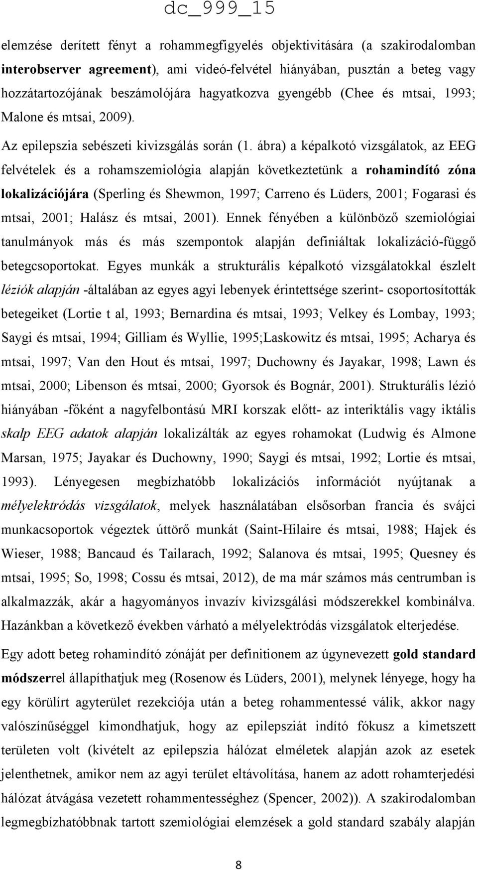 ábra) a képalkotó vizsgálatok, az EEG felvételek és a rohamszemiológia alapján következtetünk a rohamindító zóna lokalizációjára (Sperling és Shewmon, 1997; Carreno és Lüders, 2001; Fogarasi és