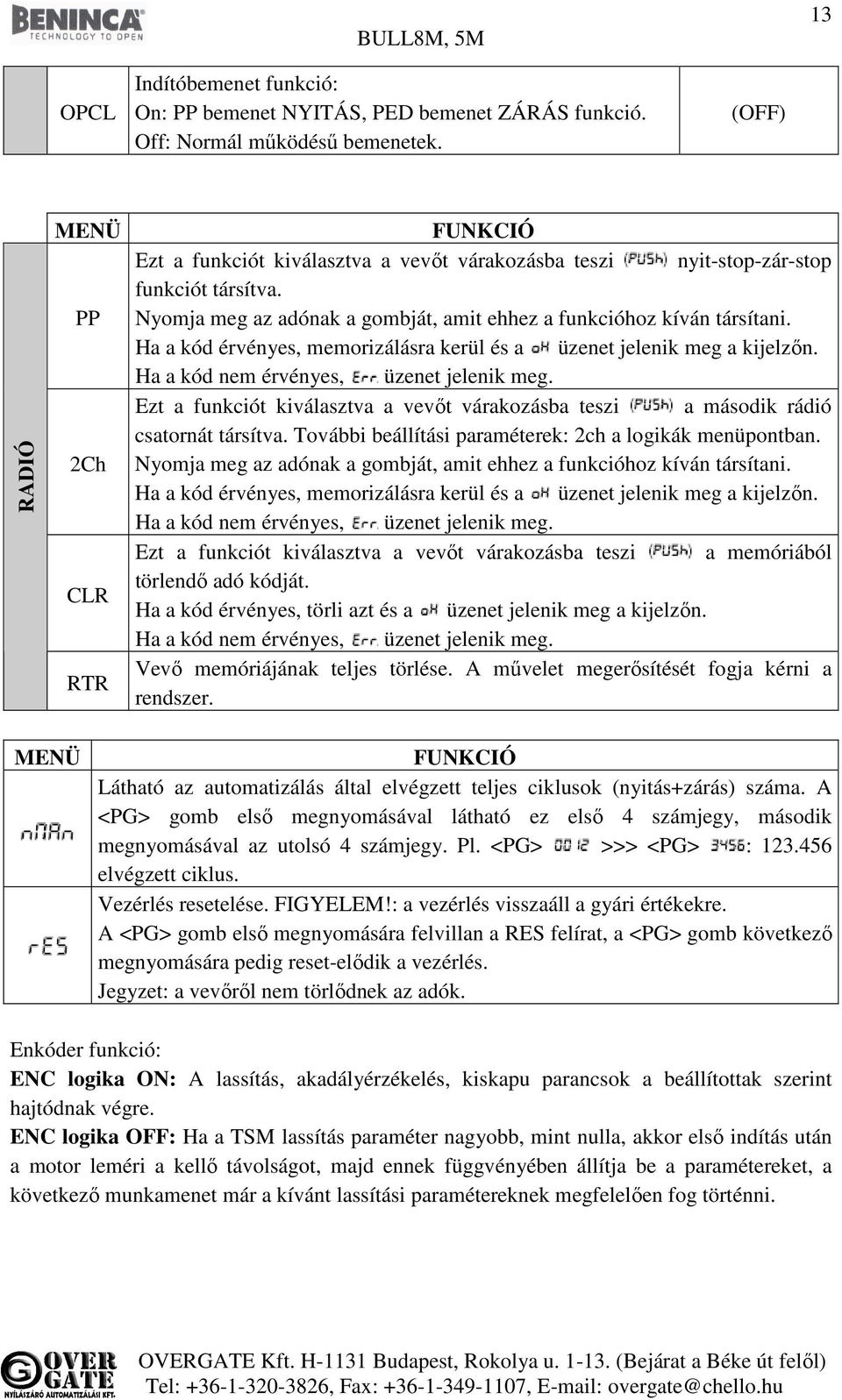 Ha a kód érvényes, memorizálásra kerül és a üzenet jelenik meg a kijelzőn. Ha a kód nem érvényes, üzenet jelenik meg.