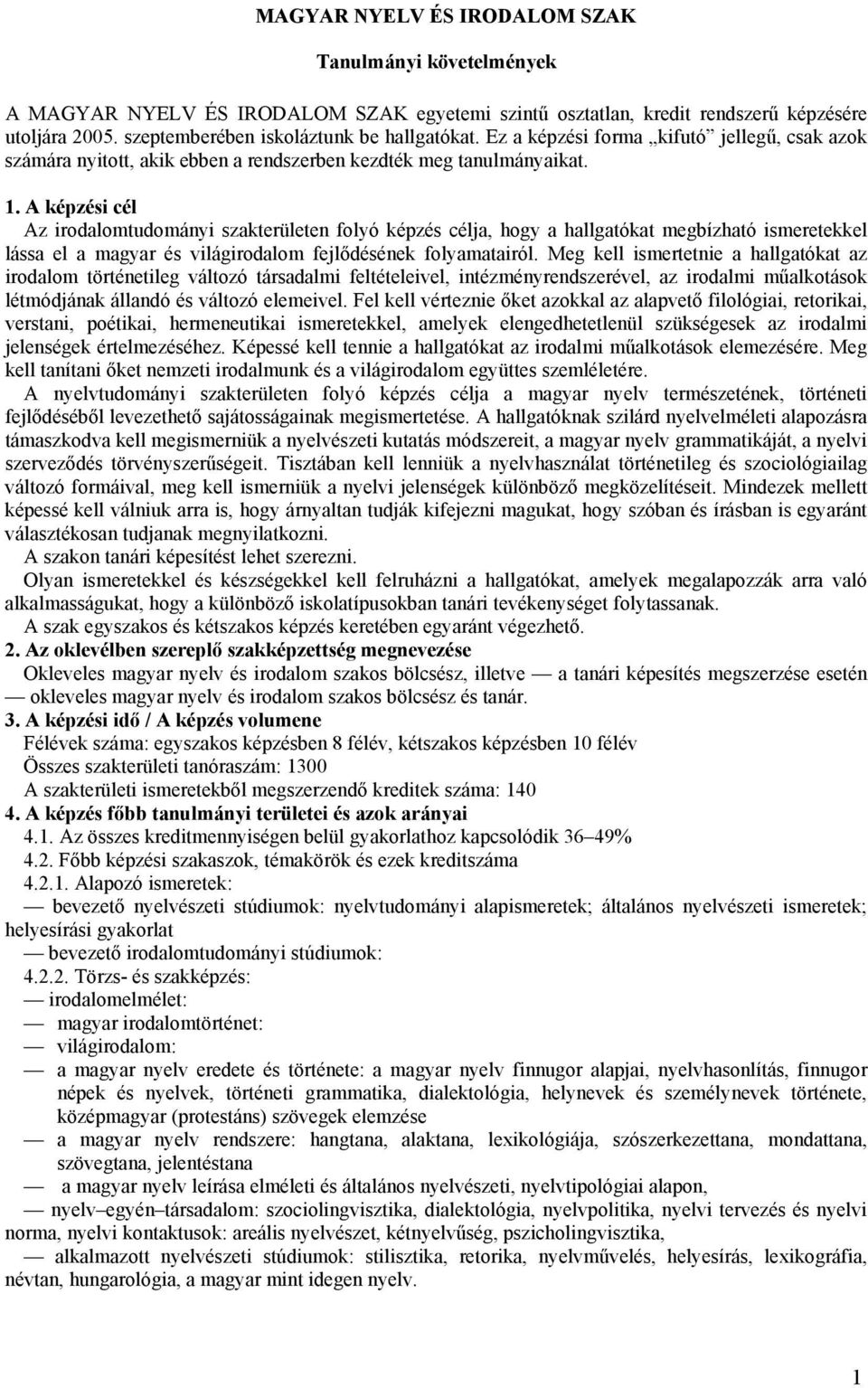 A képzési cél Az irodalomtudományi szakterületen folyó képzés célja, hogy a hallgatókat megbízható ismeretekkel lássa el a magyar és világirodalom fejlődésének folyamatairól.