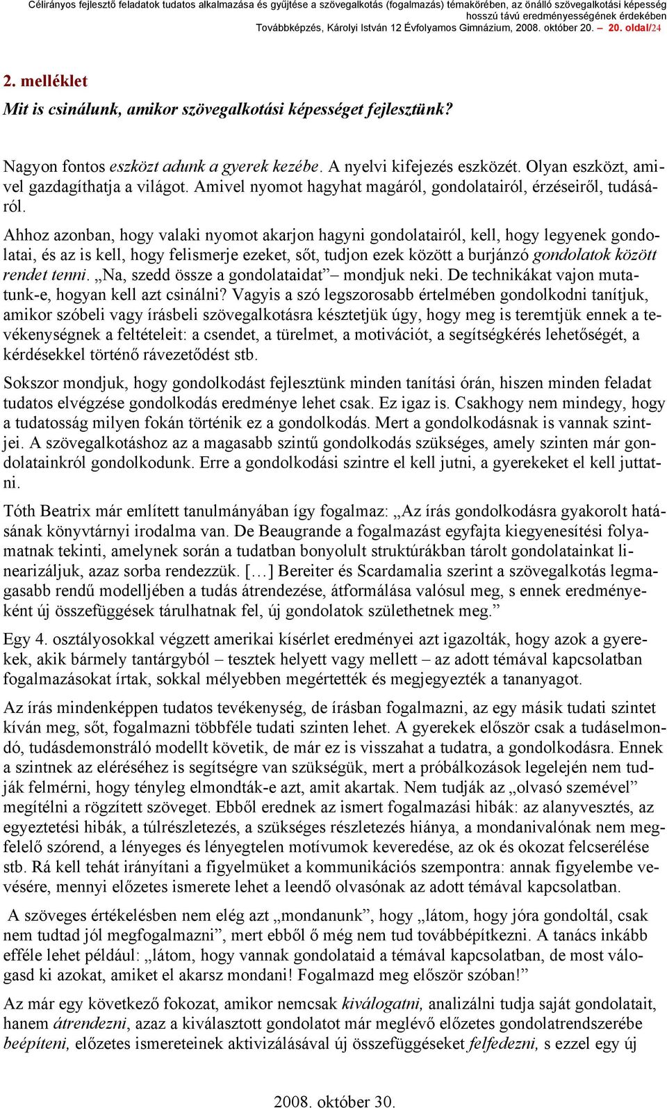 Ahhoz azonban, hogy valaki nyomot akarjon hagyni gondolatairól, kell, hogy legyenek gondolatai, és az is kell, hogy felismerje ezeket, sőt, tudjon ezek között a burjánzó gondolatok között rendet