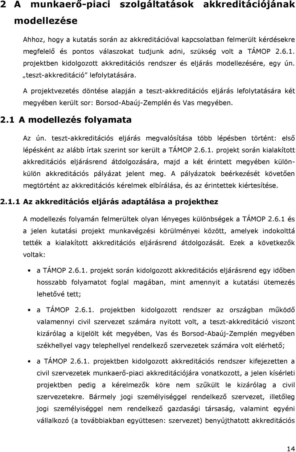 A projektvezetés döntése alapján a teszt-akkreditációs eljárás lefolytatására két megyében került sor: Borsod-Abaúj-Zemplén és Vas megyében. 2.1 A modellezés folyamata Az ún.