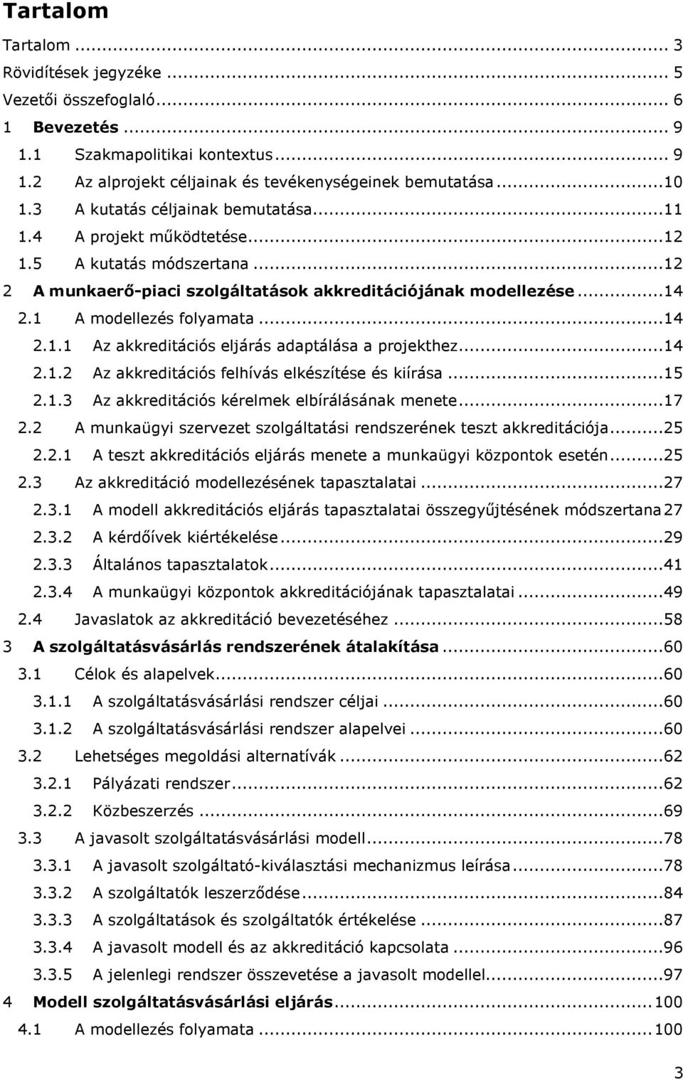 ..14 2.1.1 Az akkreditációs eljárás adaptálása a projekthez...14 2.1.2 Az akkreditációs felhívás elkészítése és kiírása...15 2.1.3 Az akkreditációs kérelmek elbírálásának menete...17 2.