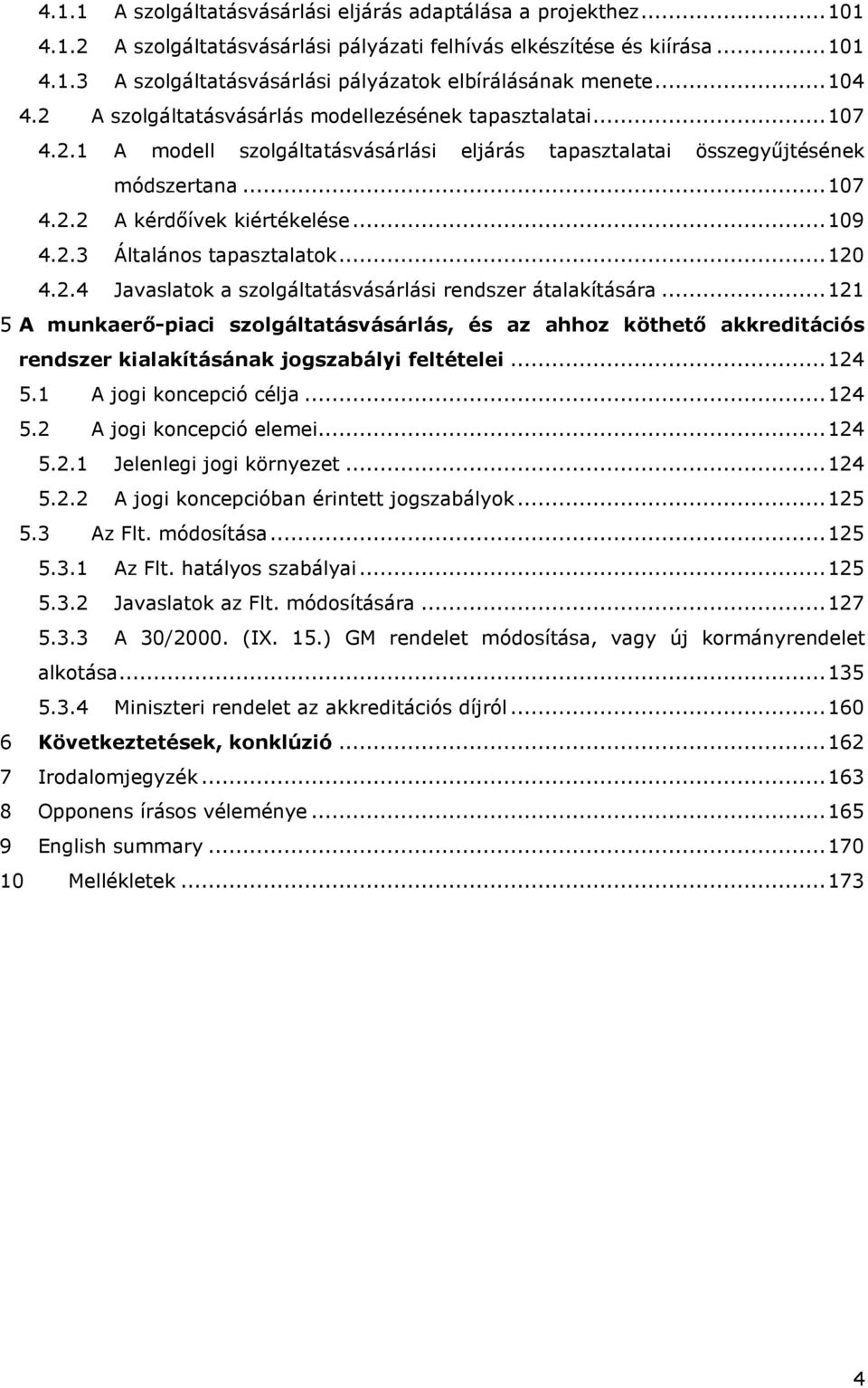 2.3 Általános tapasztalatok...120 4.2.4 Javaslatok a szolgáltatásvásárlási rendszer átalakítására.