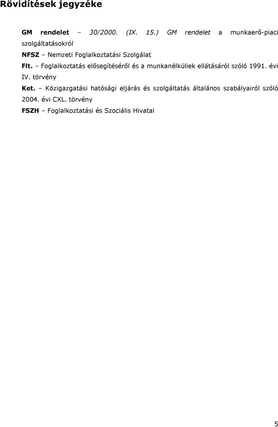 Foglalkoztatás elısegítésérıl és a munkanélküliek ellátásáról szóló 1991. évi IV. törvény Ket.