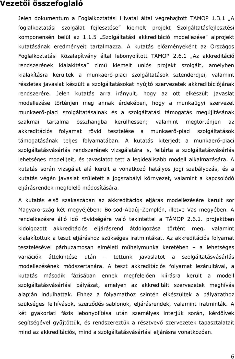 1 Az akkreditáció rendszerének kialakítása címő kiemelt uniós projekt szolgált, amelyben kialakításra kerültek a munkaerı-piaci szolgáltatások sztenderdjei, valamint részletes javaslat készült a