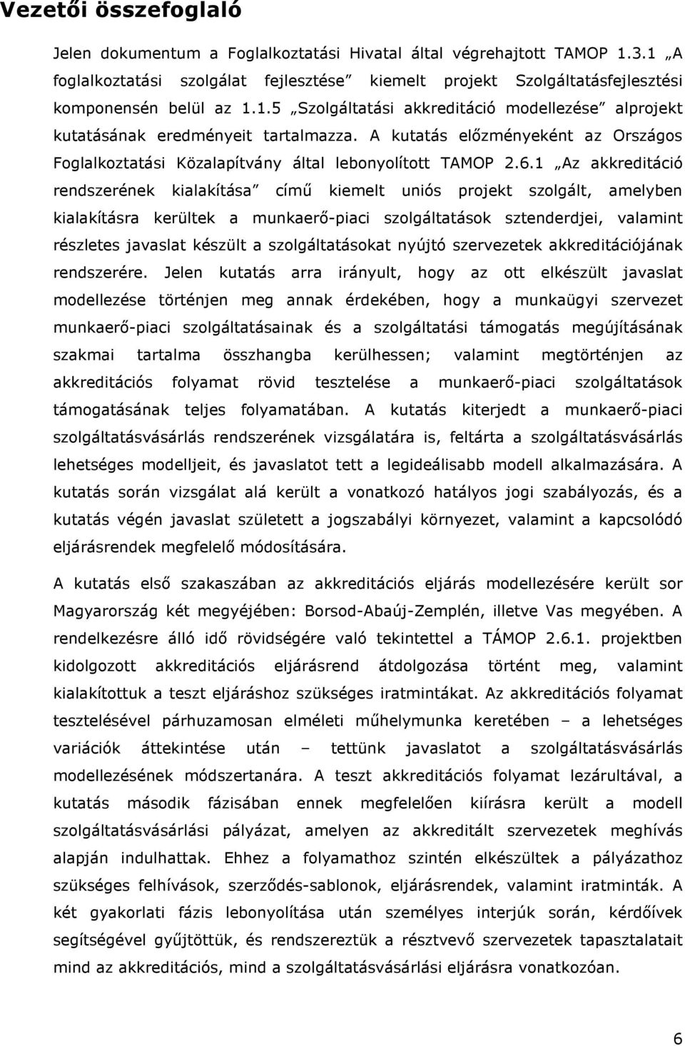 1 Az akkreditáció rendszerének kialakítása címő kiemelt uniós projekt szolgált, amelyben kialakításra kerültek a munkaerı-piaci szolgáltatások sztenderdjei, valamint részletes javaslat készült a