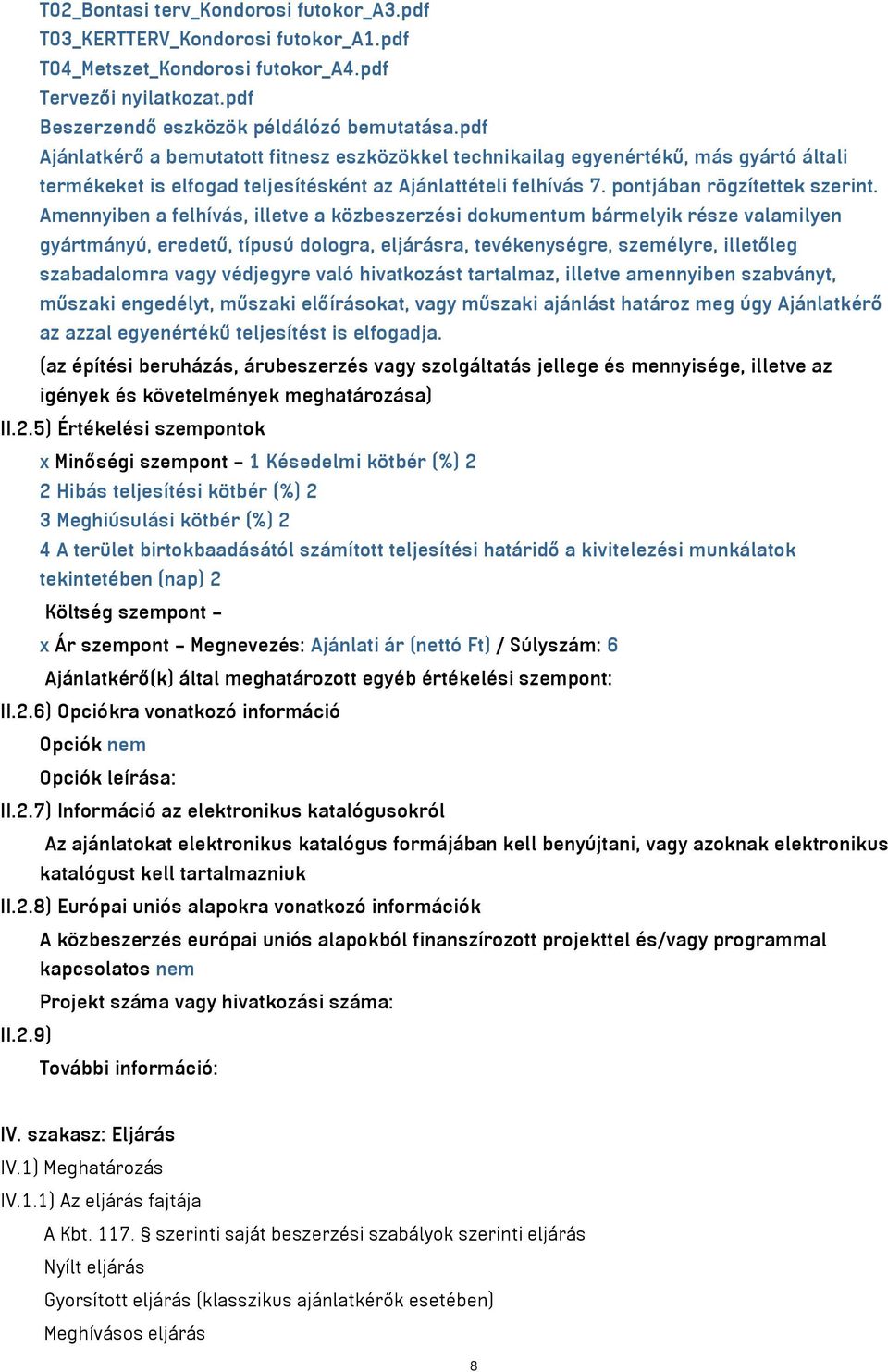 Amennyiben a felhívás, illetve a közbeszerzési dokumentum bármelyik része valamilyen gyártmányú, eredetű, típusú dologra, eljárásra, tevékenységre, személyre, illetőleg szabadalomra vagy védjegyre