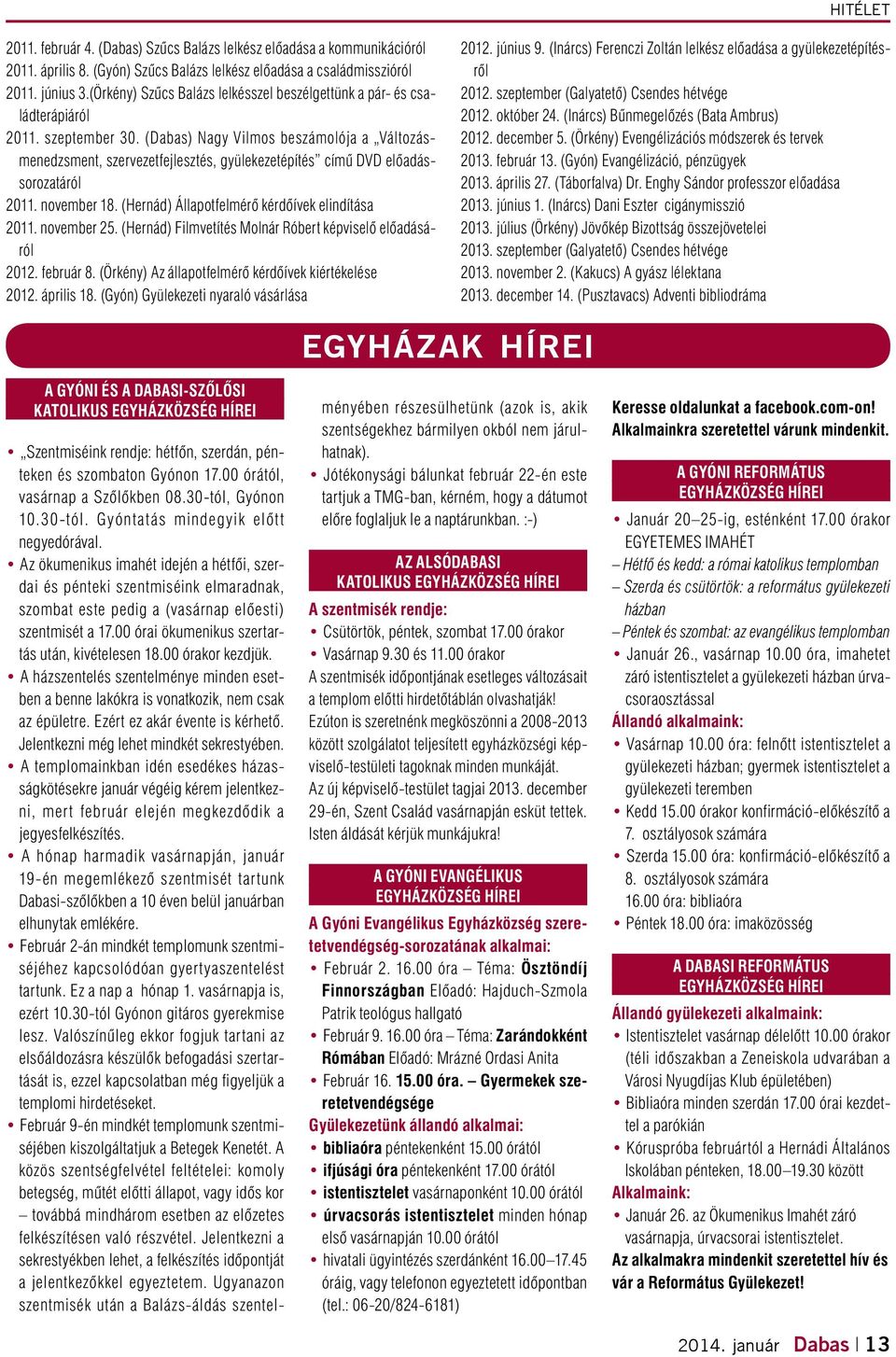 (Dabas) Nagy Vilmos beszámolója a Változásmenedzsment, szervezetfejlesztés, gyülekezetépítés című DVD előadássorozatáról 2011. november 18. (Hernád) Állapotfelmérő kérdőívek elindítása 2011.