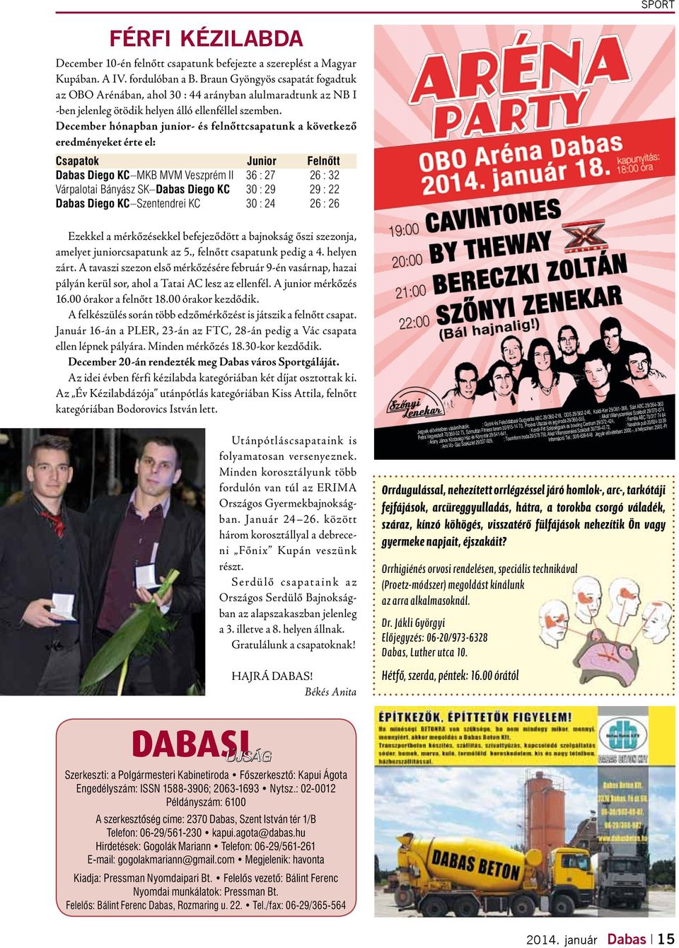 December hónapban junior- és felnőttcsapatunk a következő eredményeket érte el: Csapatok Junior Felnőtt Dabas Diego KC MKB MVM Veszprém II 36 : 27 26 : 32 Várpalotai Bányász SK Dabas Diego KC 30 : 29