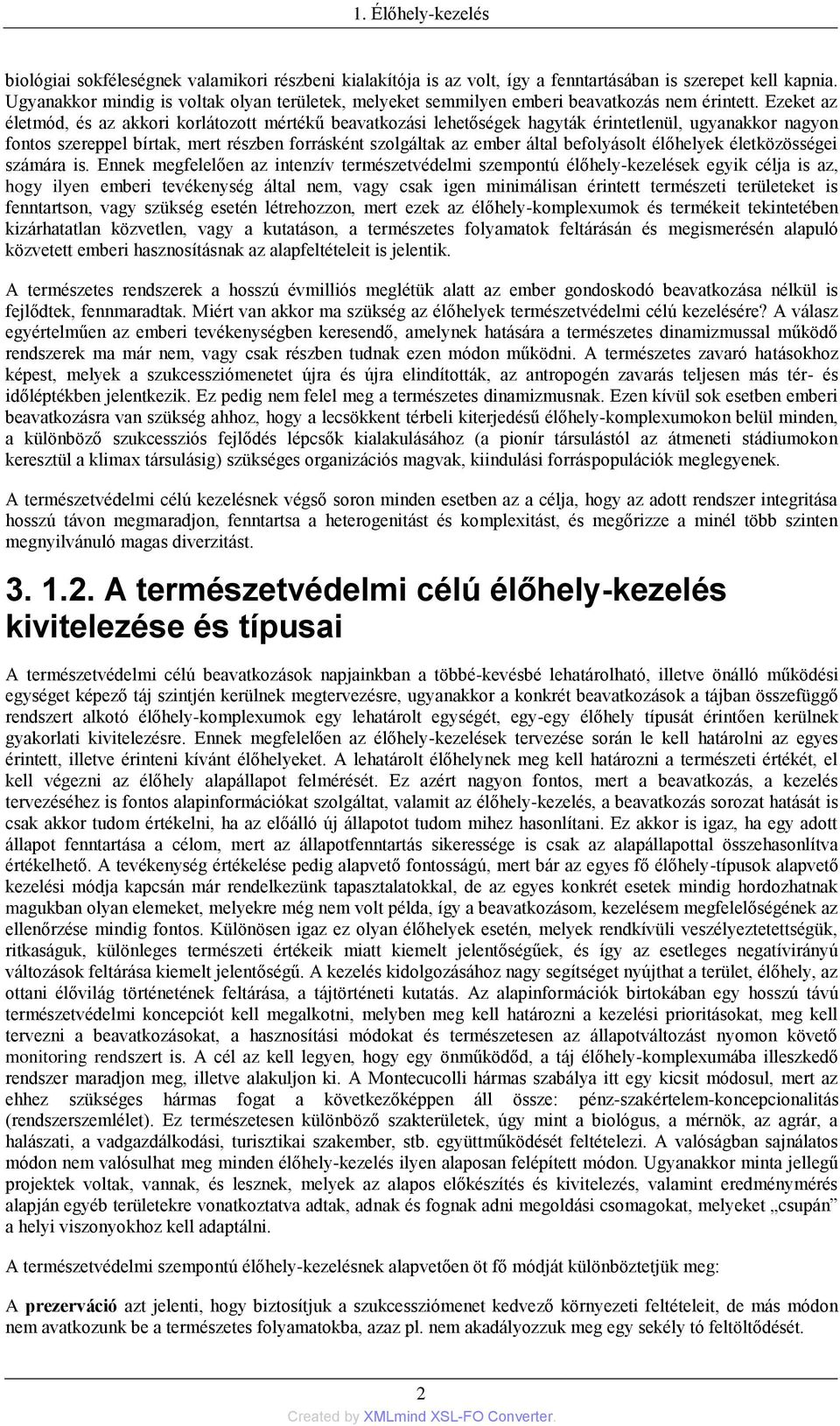 Ezeket az életmód, és az akkori korlátozott mértékű beavatkozási lehetőségek hagyták érintetlenül, ugyanakkor nagyon fontos szereppel bírtak, mert részben forrásként szolgáltak az ember által