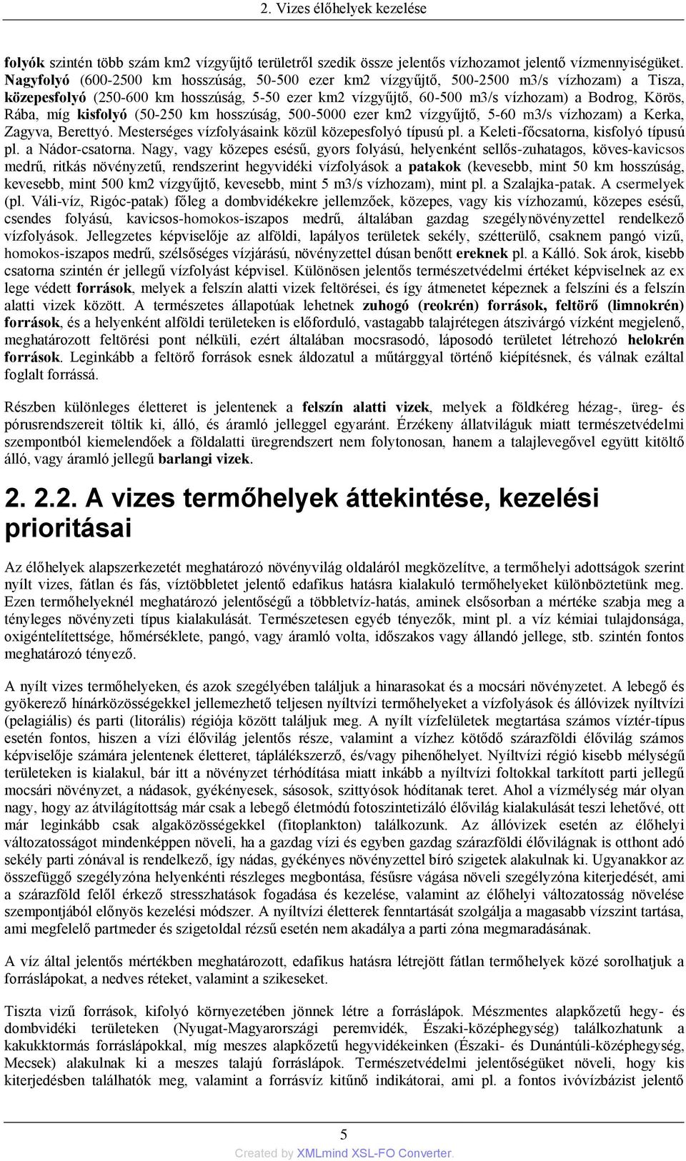 míg kisfolyó (50-250 km hosszúság, 500-5000 ezer km2 vízgyűjtő, 5-60 m3/s vízhozam) a Kerka, Zagyva, Berettyó. Mesterséges vízfolyásaink közül közepesfolyó típusú pl.