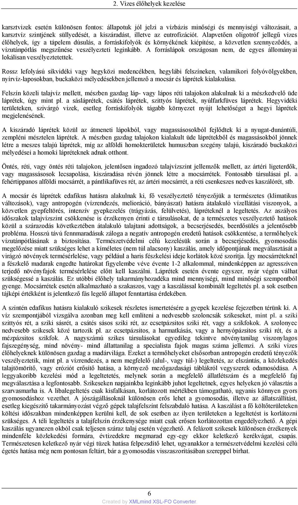 Alapvetően oligotróf jellegű vizes élőhelyek, így a tápelem dúsulás, a forráskifolyók és környékének kiépítése, a közvetlen szennyeződés, a vízutánpótlás megszűnése veszélyezteti leginkább.