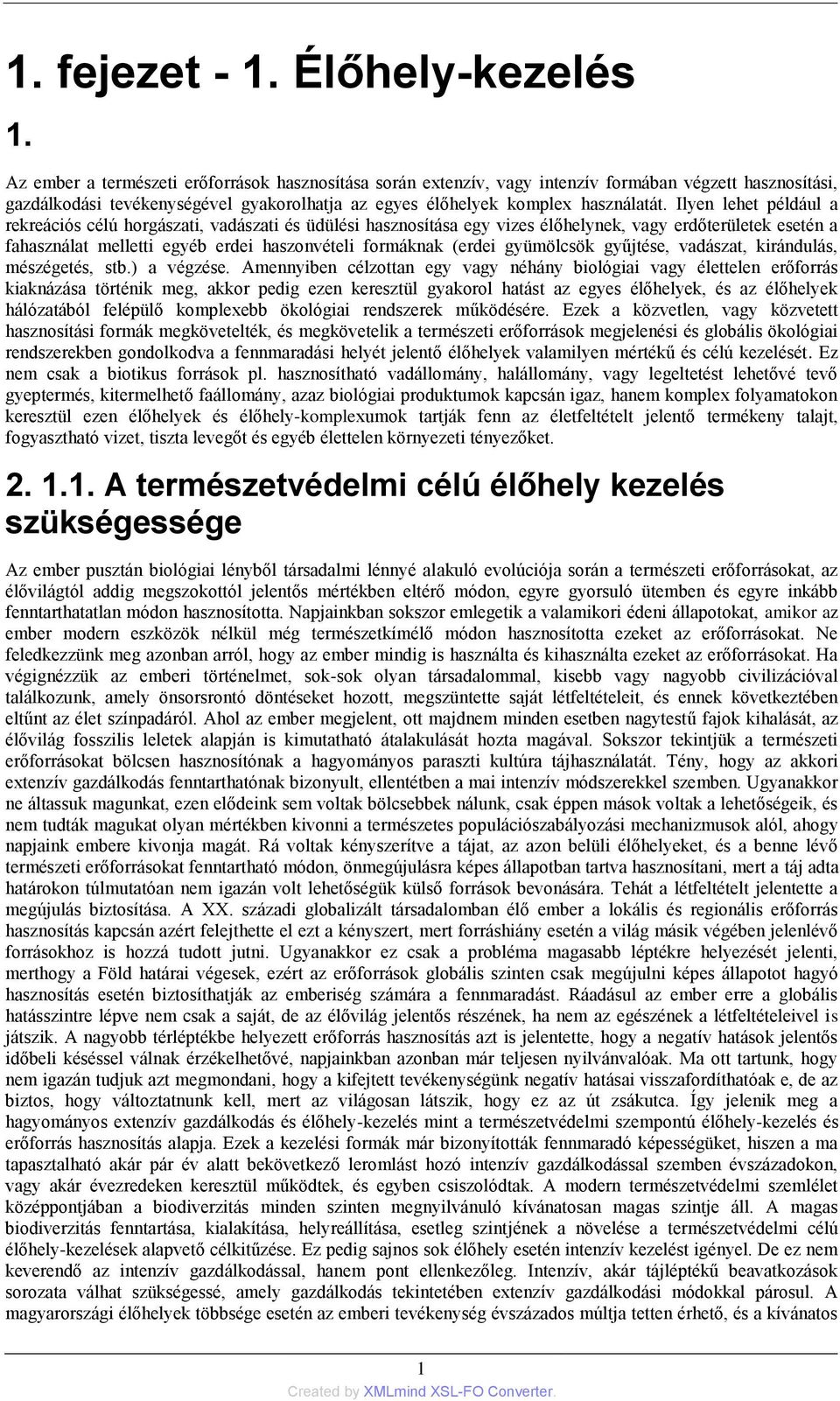 Ilyen lehet például a rekreációs célú horgászati, vadászati és üdülési hasznosítása egy vizes élőhelynek, vagy erdőterületek esetén a fahasználat melletti egyéb erdei haszonvételi formáknak (erdei