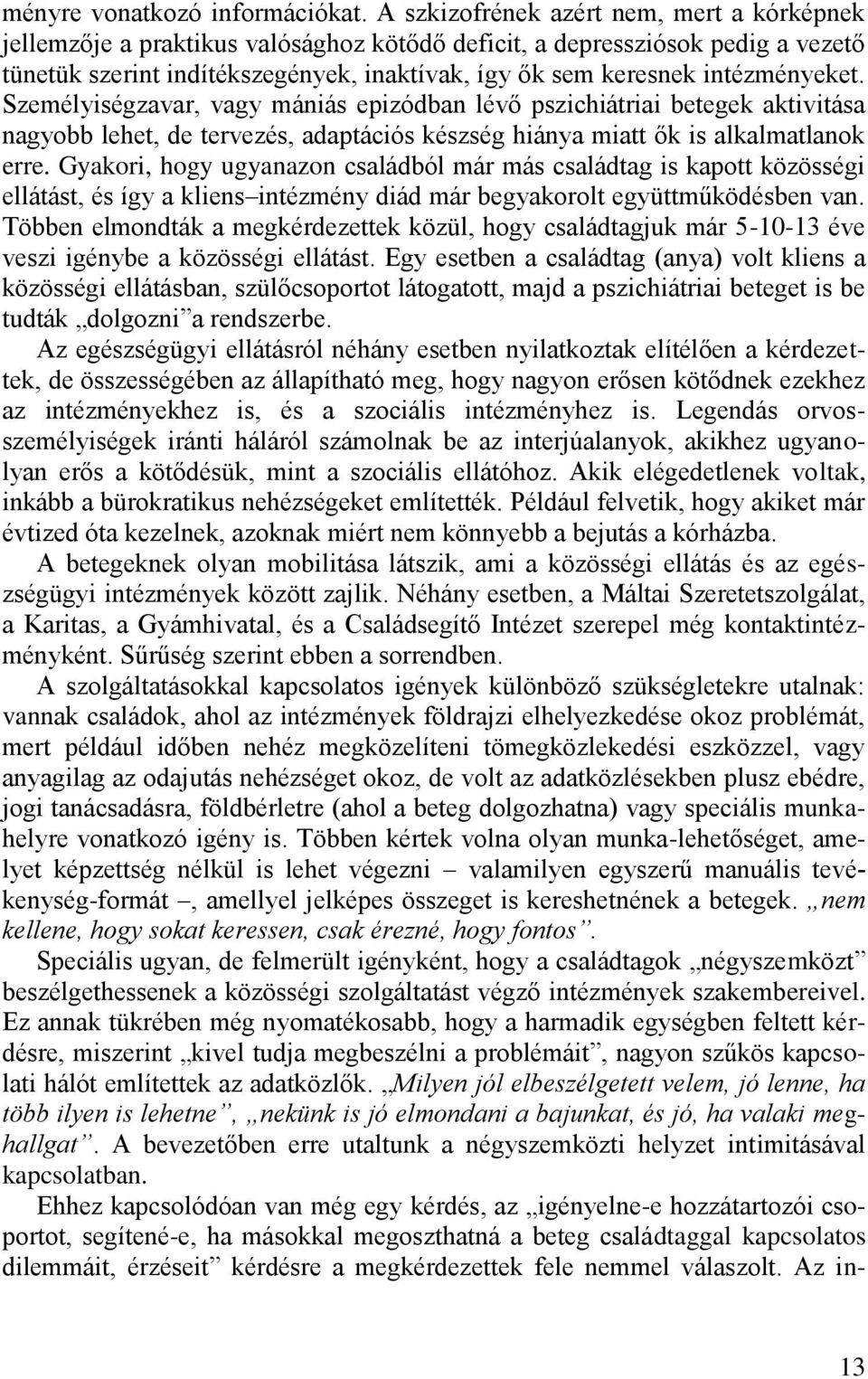 intézményeket. Személyiségzavar, vagy mániás epizódban lévő pszichiátriai betegek aktivitása nagyobb lehet, de tervezés, adaptációs készség hiánya miatt ők is alkalmatlanok erre.