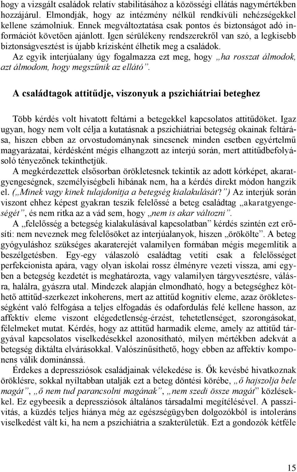 Az egyik interjúalany úgy fogalmazza ezt meg, hogy ha rosszat álmodok, azt álmodom, hogy megszűnik az ellátó.