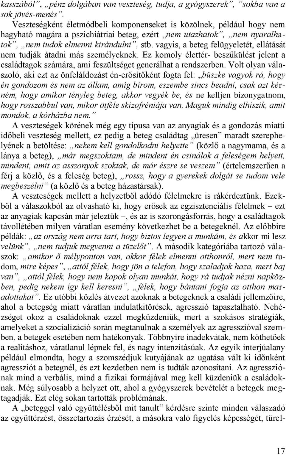 vagyis, a beteg felügyeletét, ellátását nem tudják átadni más személyeknek. Ez komoly élettér- beszűkülést jelent a családtagok számára, ami feszültséget generálhat a rendszerben.