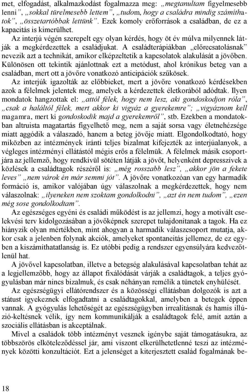 A családterápiákban előrecsatolásnak nevezik azt a technikát, amikor elképzeltetik a kapcsolatok alakulását a jövőben.