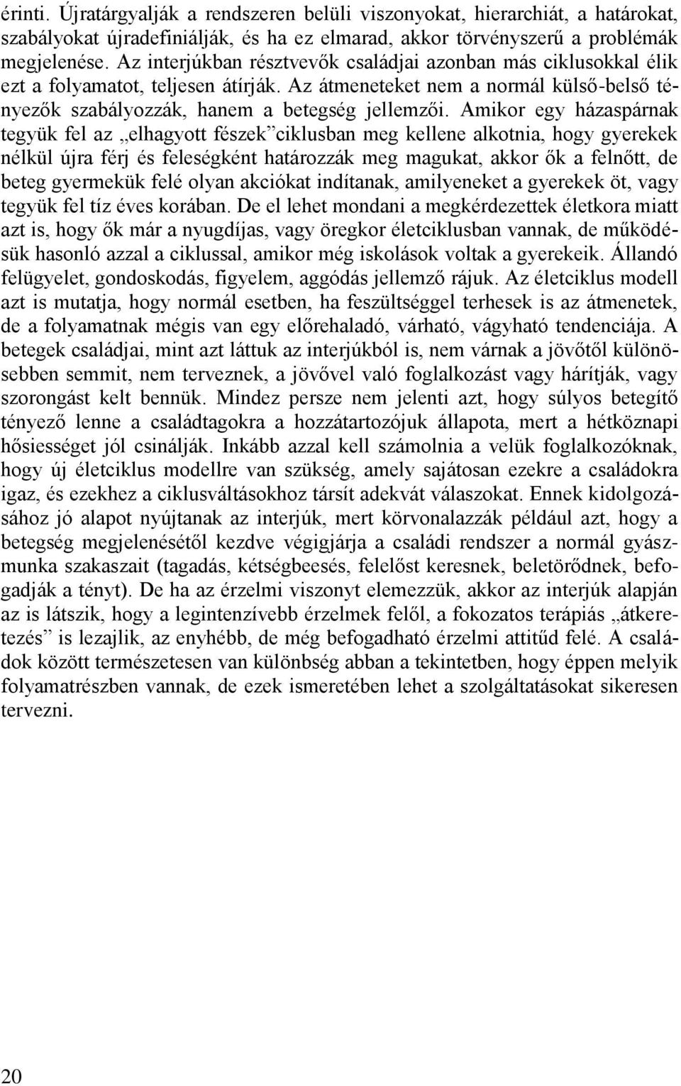 Amikor egy házaspárnak tegyük fel az elhagyott fészek ciklusban meg kellene alkotnia, hogy gyerekek nélkül újra férj és feleségként határozzák meg magukat, akkor ők a felnőtt, de beteg gyermekük felé