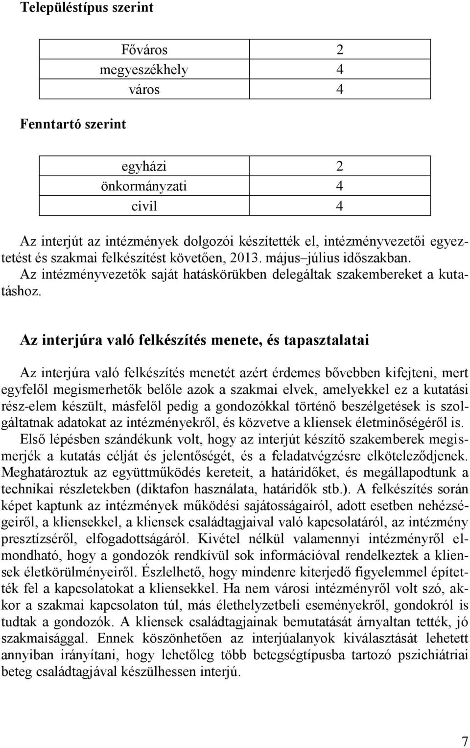 Az interjúra való felkészítés menete, és tapasztalatai Az interjúra való felkészítés menetét azért érdemes bővebben kifejteni, mert egyfelől megismerhetők belőle azok a szakmai elvek, amelyekkel ez a