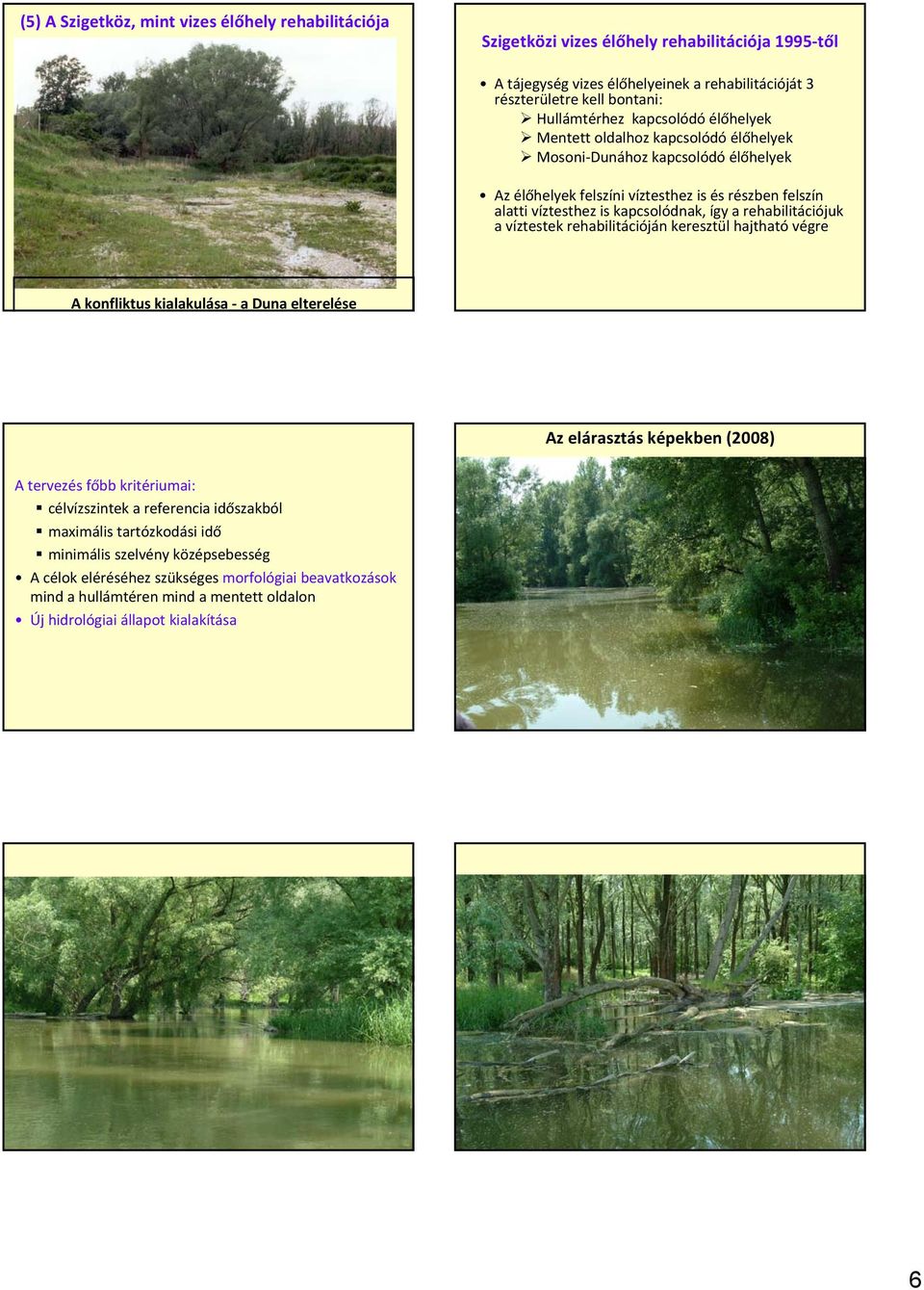 rehabilitációjuk a víztestek rehabilitációján keresztül hajtható végre A konfliktus kialakulása a Duna elterelése Az elárasztás képekben (2008) A tervezés főbb kritériumai: célvízszintek a