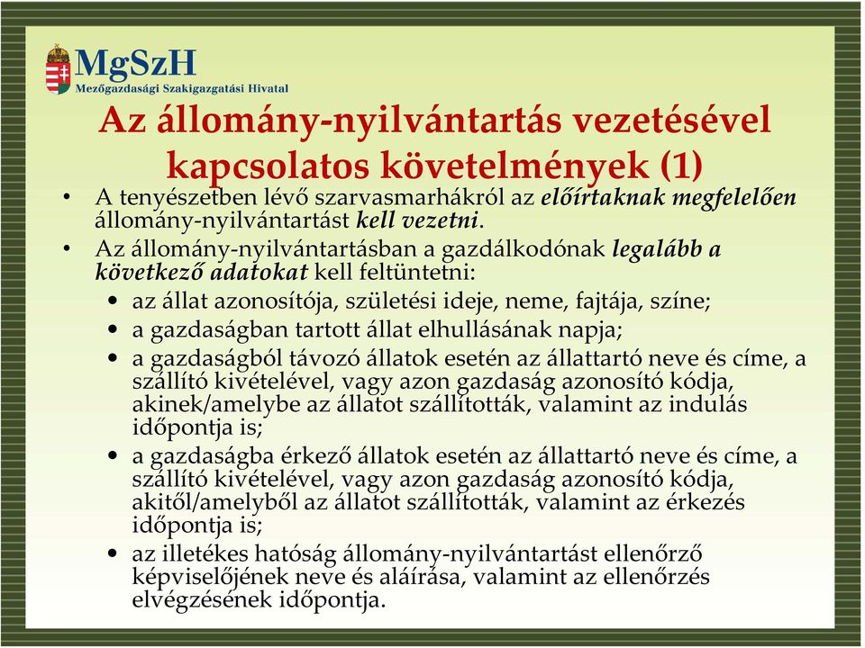 napja; a gazdaságból távozó állatok esetén az állattartó neve és címe, a szállító kivételével, vagy azon gazdaság azonosító kódja, akinek/amelybe az állatot szállították, valamint az indulás