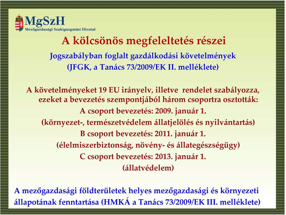 bevezetés: 2009. január 1. (környezet, természetvédelem állatjelölés és nyilvántartás) B csoport bevezetés: 2011. január 1. (élelmiszerbiztonság, növény és állategészségügy) C csoport bevezetés: 2013.