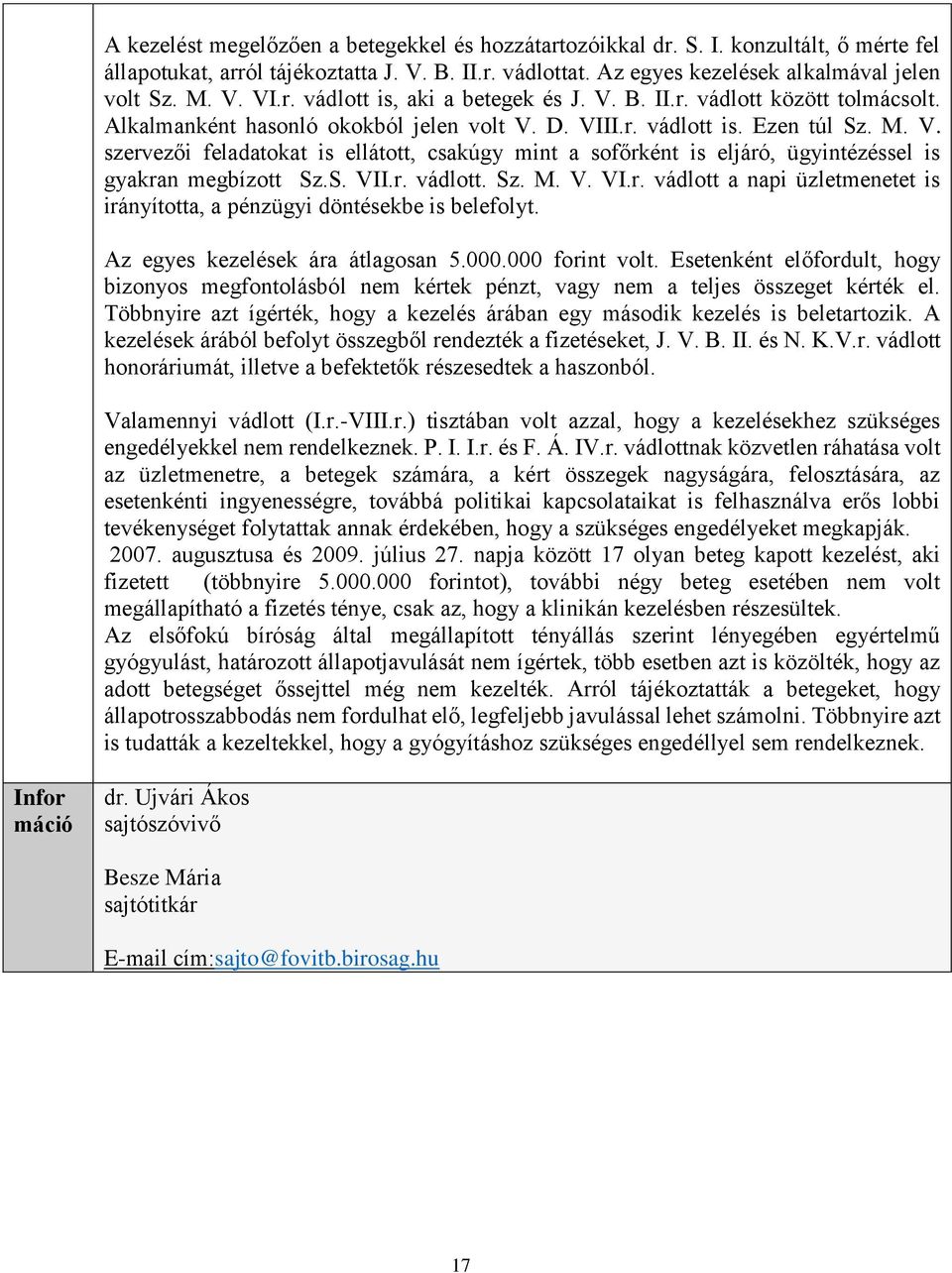 S. VII.r. vádlott. Sz. M. V. VI.r. vádlott a napi üzletmenetet is irányította, a pénzügyi döntésekbe is belefolyt. Az egyes kezelések ára átlagosan 5.000.000 forint volt.