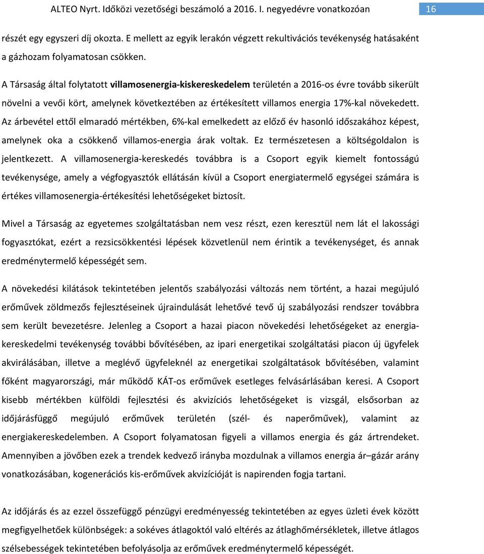 Az árbevétel ettől elmaradó mértékben, 6%-kal emelkedett az előző év hasonló időszakához képest, amelynek oka a csökkenő villamos-energia árak voltak.