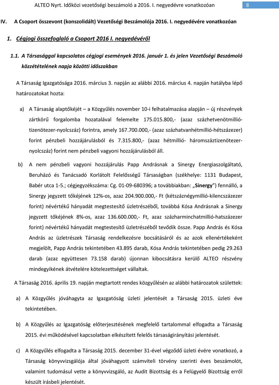 napján hatályba lépő határozatokat hozta: a) A Társaság alaptőkéjét a Közgyűlés november 10-i felhatalmazása alapján új részvények zártkörű forgalomba hozatalával felemelte 175.015.