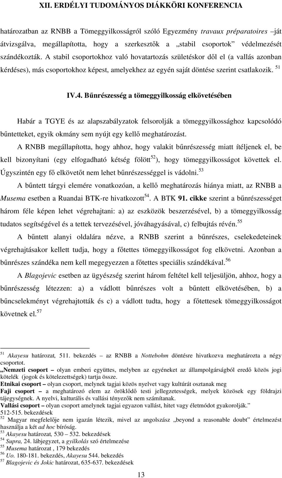 Bűnrészesség a tömeggyilkosság elkövetésében Habár a TGYE és az alapszabályzatok felsorolják a tömeggyilkossághoz kapcsolódó bűntetteket, egyik okmány sem nyújt egy kellő meghatározást.