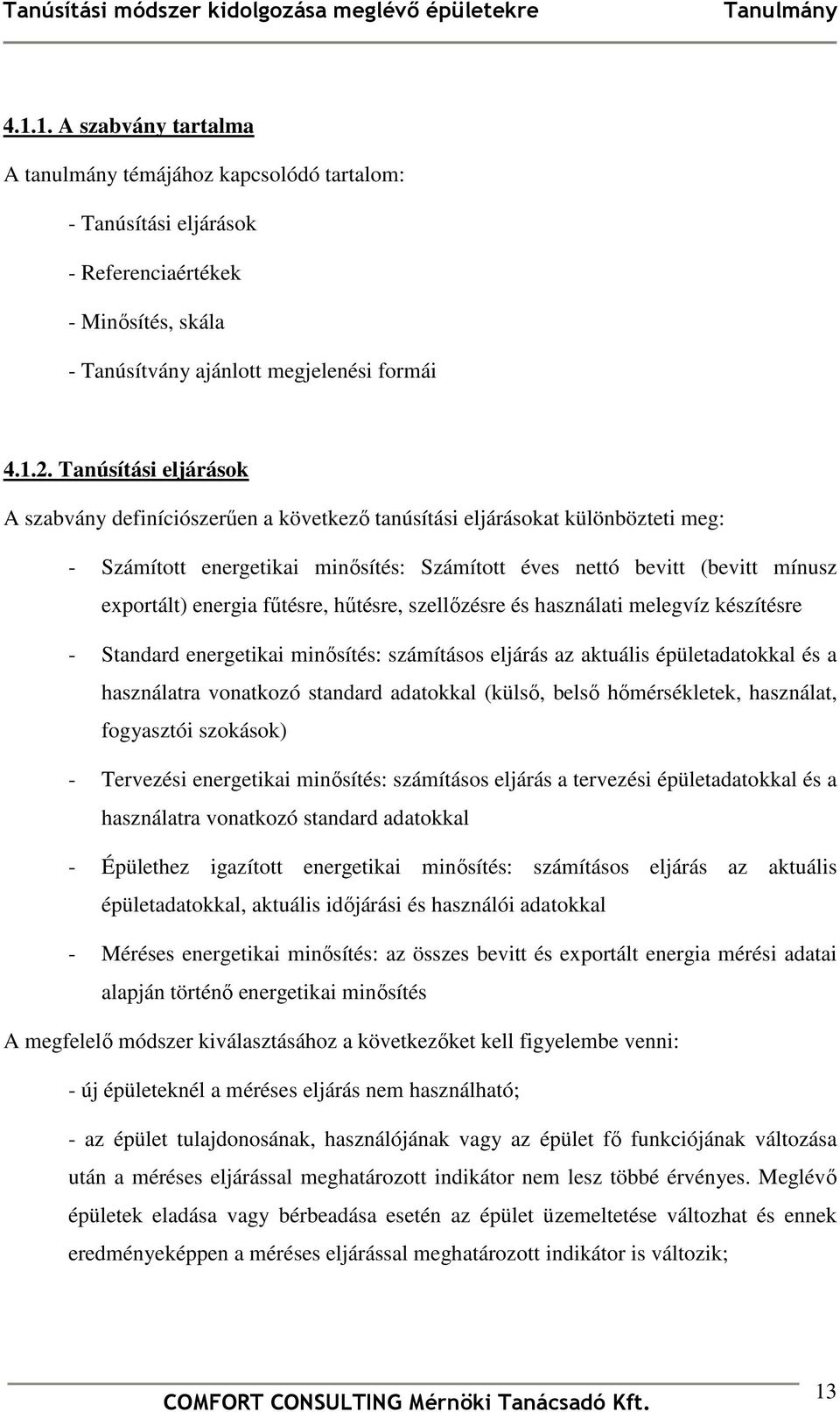 főtésre, hőtésre, szellızésre és használati melegvíz készítésre - Standard energetikai minısítés: számításos eljárás az aktuális épületadatokkal és a használatra vonatkozó standard adatokkal (külsı,