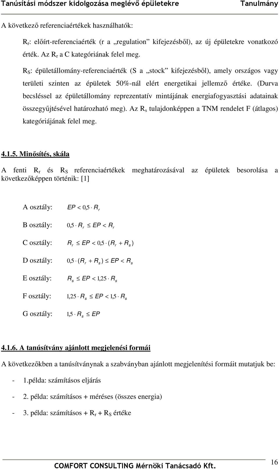 (Durva becsléssel az épületállomány reprezentatív mintájának energiafogyasztási adatainak összegyőjtésével határozható meg). Az R s tulajdonképpen a TNM rendelet F (átlagos) kategóriájának felel meg.