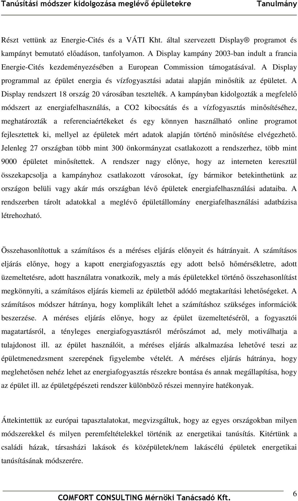 A Display programmal az épület energia és vízfogyasztási adatai alapján minısítik az épületet. A Display rendszert 18 ország 20 városában tesztelték.