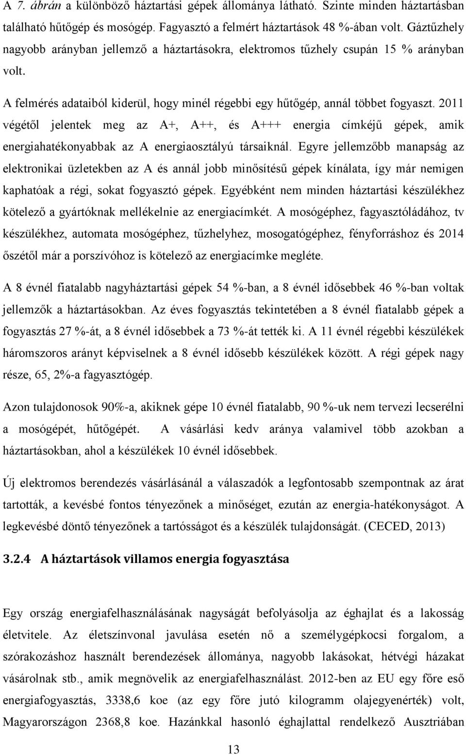 2011 végétől jelentek meg az A+, A++, és A+++ energia címkéjű gépek, amik energiahatékonyabbak az A energiaosztályú társaiknál.