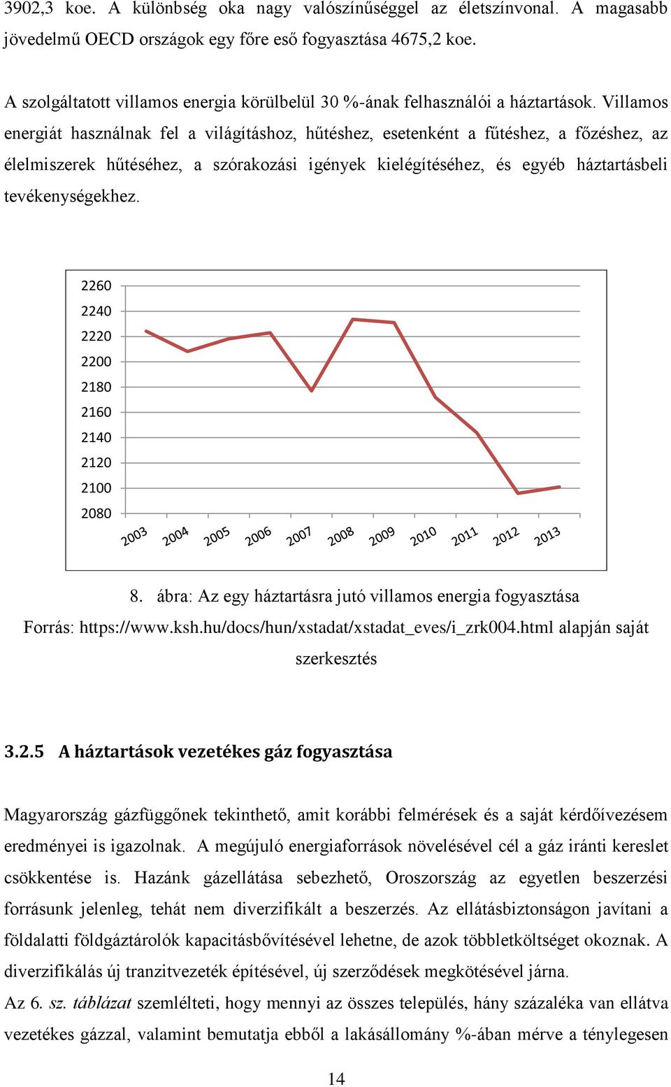 Villamos energiát használnak fel a világításhoz, hűtéshez, esetenként a fűtéshez, a főzéshez, az élelmiszerek hűtéséhez, a szórakozási igények kielégítéséhez, és egyéb háztartásbeli tevékenységekhez.