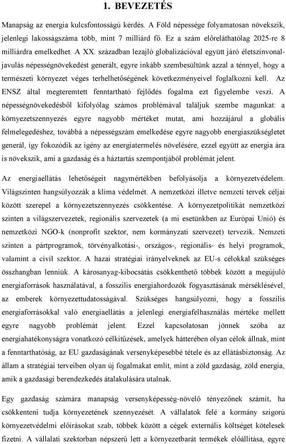 században lezajló globalizációval együtt járó életszínvonaljavulás népességnövekedést generált, egyre inkább szembesültünk azzal a ténnyel, hogy a természeti környezet véges terhelhetőségének