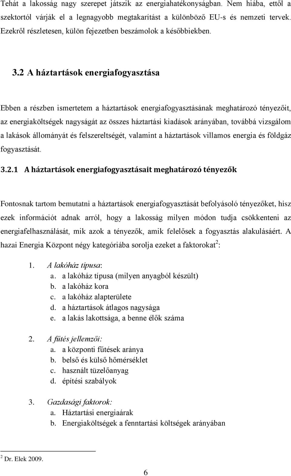 2 A háztartások energiafogyasztása Ebben a részben ismertetem a háztartások energiafogyasztásának meghatározó tényezőit, az energiaköltségek nagyságát az összes háztartási kiadások arányában, továbbá