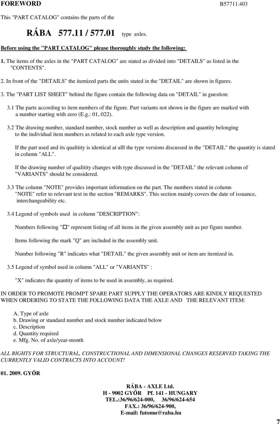 . In front of the "DETAILS" the itemized parts the units stated in the "DETAIL" are shown in figures.. The "PART LIST SHEET" behind the figure contain the following data on "DETAIL" in guestion:.