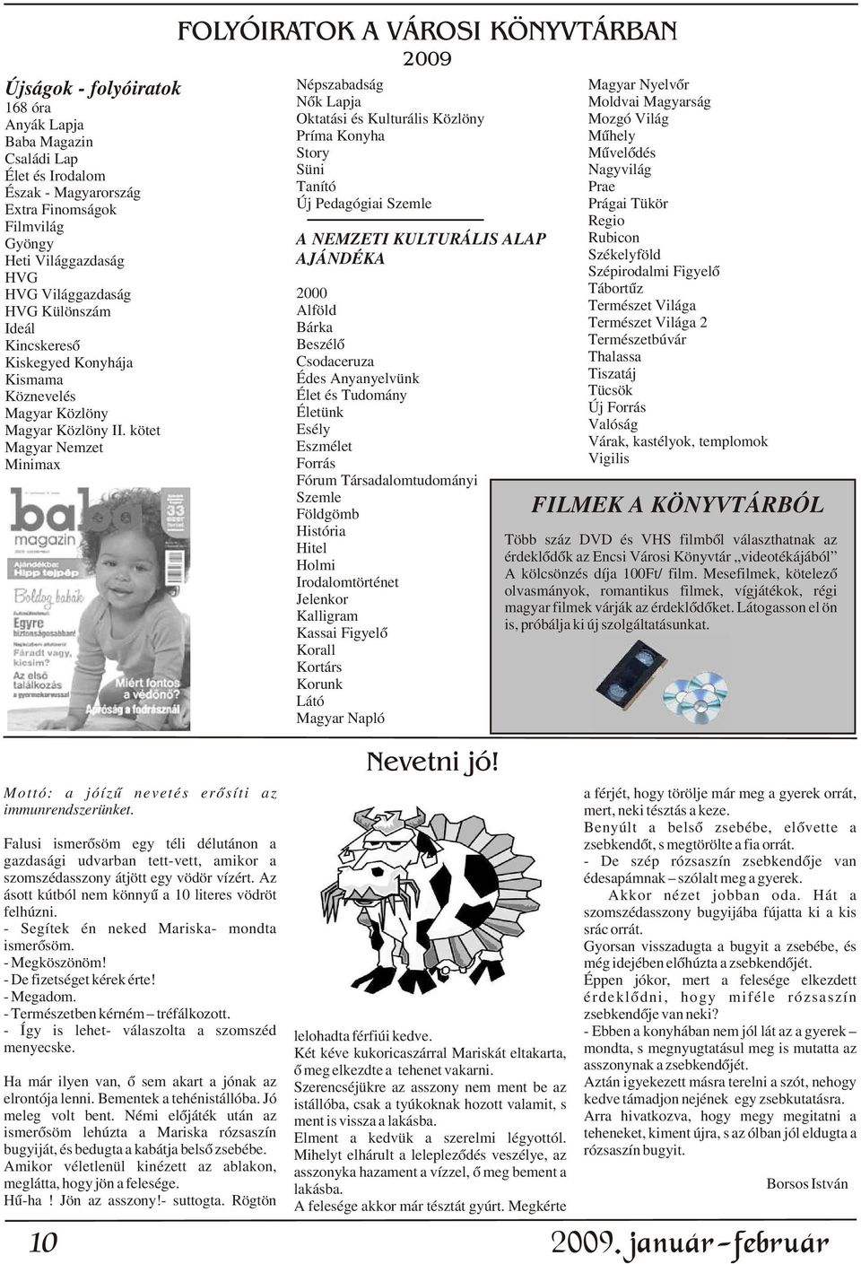 kötet Magyar Nemzet Minimax 10 FOLYÓIRATOK A VÁROSI KÖNYVTÁRBAN 2009 Népszabadság Nõk Lapja Oktatási és Kulturális Közlöny Príma Konyha Story Süni Tanító Új Pedagógiai Szemle A NEMZETI KULTURÁLIS
