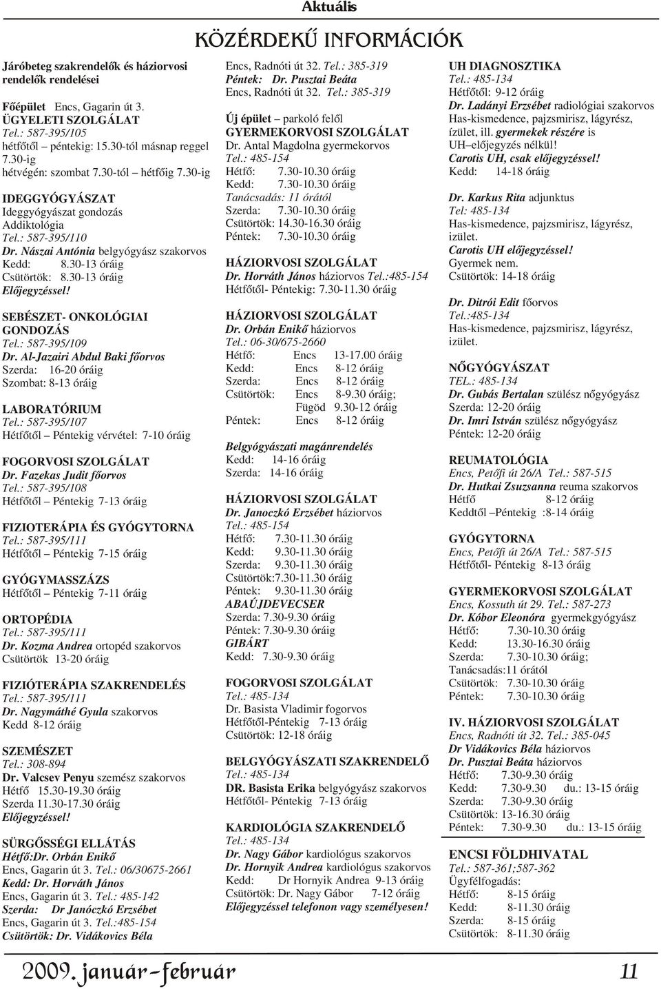 SEBÉSZET- ONKOLÓGIAI GONDOZÁS Tel.: 587-395/109 Dr. Al-Jazairi Abdul Baki fõorvos Szerda: 16-20 óráig Szombat: 8-13 óráig LABORATÓRIUM Tel.